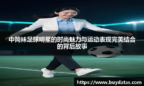 中筒袜足球明星的时尚魅力与运动表现完美结合的背后故事