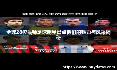 全球28位最帅足球明星盘点他们的魅力与风采揭秘